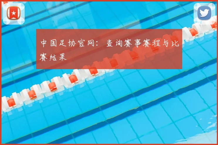 中国足协官网：查询赛事赛程与比赛结果