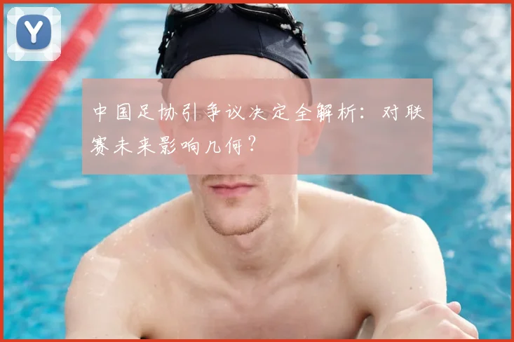 中国足协引争议决定全解析:对联赛未来影响几何?