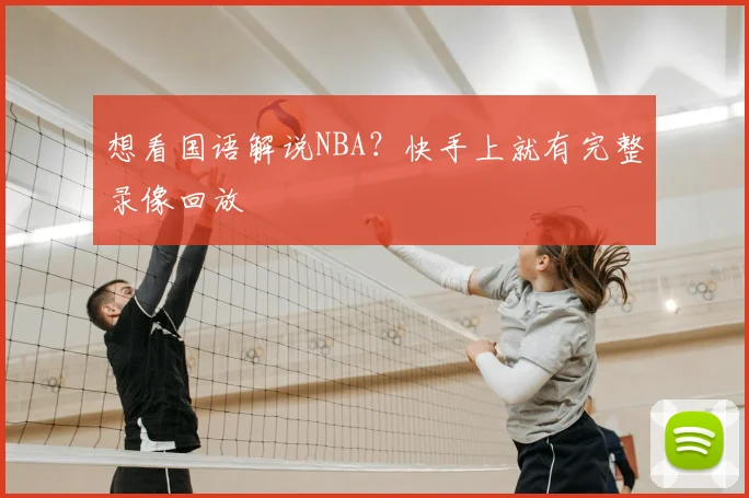想看国语解说NBA？快手上就有完整录像回放