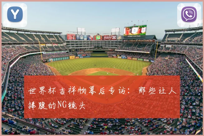 世界杯吉祥物幕后专访：那些让人捧腹的NG镜头