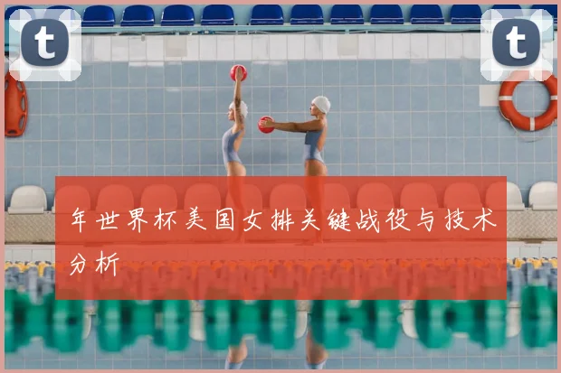 年世界杯美国女排关键战役与技术分析