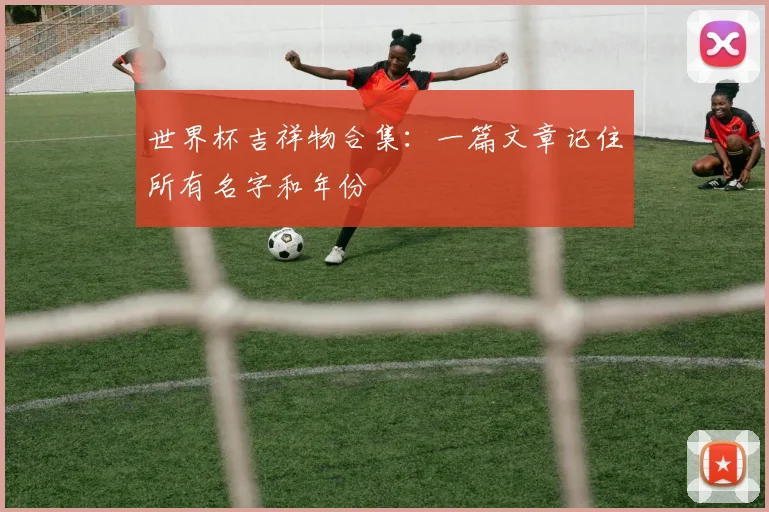 世界杯吉祥物合集：一篇文章记住所有名字和年份
