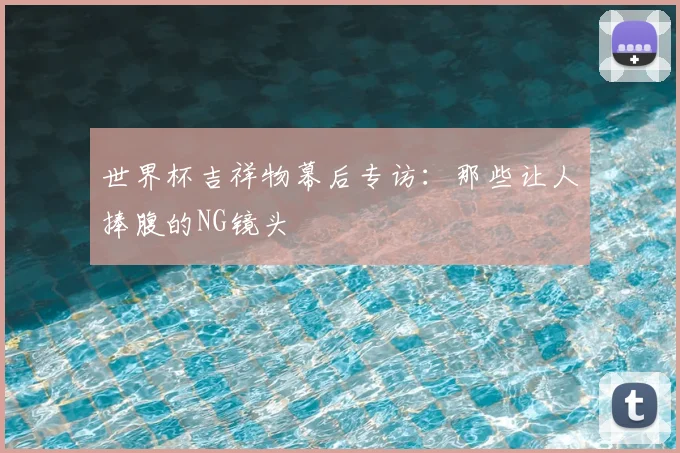 世界杯吉祥物幕后专访：那些让人捧腹的NG镜头